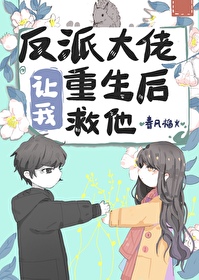 反派大佬让我重生后救他